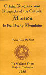 Origin, Progress and Prospects of the Catholic Mission to the Rocky Mountains by Pierre DeSmet, S.J.